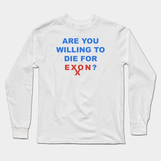 ARE YOU WILLING TO DIE FOR EXON Long Sleeve T-Shirt by TheCosmicTradingPost